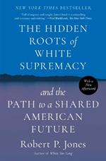 The Hidden Roots of White Supremacy: And the Path to a Shared American Future