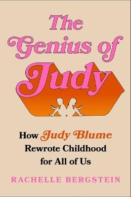 The Genius of Judy: How Judy Blume Rewrote Childhood for All of Us - Rachelle Bergstein - cover