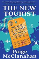 The New Tourist: Waking Up to the Power and Perils of Travel