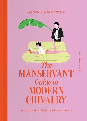 The ManServant Guide to Modern Chivalry: Every Woman's Fantasies for the Men in Her Life - Dalal Khajah,Josephine Wai Lin - cover