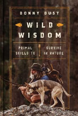 Wild Wisdom: Primal Skills to Survive in Nature - Donny Dust - cover