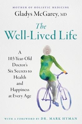 The Well-Lived Life: A 103-Year-Old Doctor's Six Secrets to Health and Happiness at Every Age - McGarey - cover