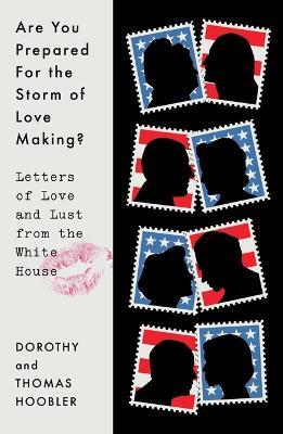 Are You Prepared for the Storm of Love Making?: Letters of Love and Lust from the White House - Dorothy Hoobler,Thomas Hoobler - cover