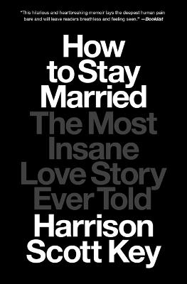 How to Stay Married: The Most Insane Love Story Ever Told - Harrison Scott Key - cover