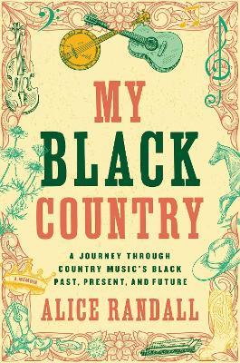 My Black Country: A Journey Through Country Music's Black Past, Present, and Future - Alice Randall - cover