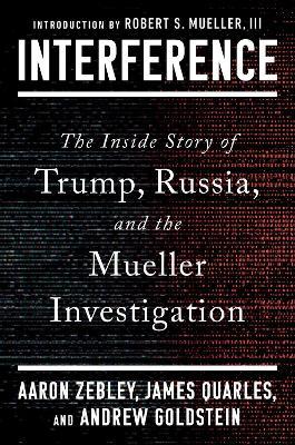 Interference: The Inside Story of Trump, Russia, and the Mueller Investigation - Aaron Zebley,James Quarles,Andrew Goldstein - cover