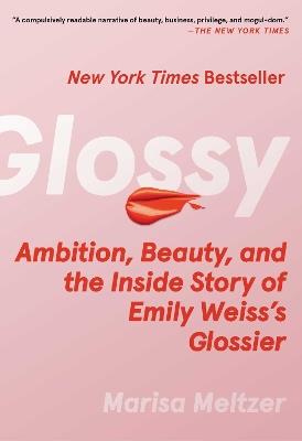 Glossy: Ambition, Beauty, and the Inside Story of Emily Weiss's Glossier - Marisa Meltzer - cover