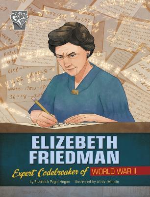 Elizebeth Friedman: Expert Codebreaker of World War II - Elizabeth Pagel-Hogan - cover