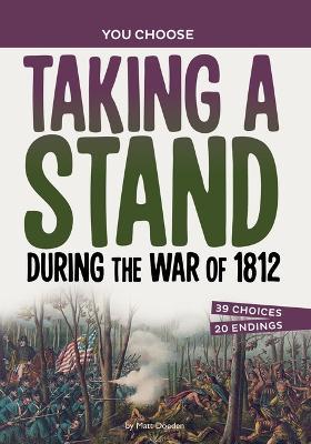 Taking a Stand During the War of 1812: A History Seeking Adventure - Matt Doeden - cover