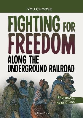 Fighting for Freedom Along the Underground Railroad: A History Seeking Adventure - Shawn Pryor - cover