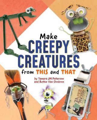 Make Creepy Creatures from This and That - Ruthie Van Oosbree,Tamara Jm Peterson - cover