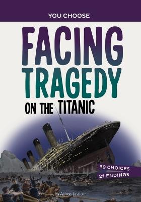 Facing Tragedy on the Titanic: A History Seeking Adventure - Allison Lassieur - cover