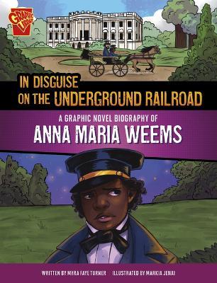 In Disguise on the Underground Railroad: A Graphic Novel Biography of Anna Maria Weems - Myra Faye Turner - cover