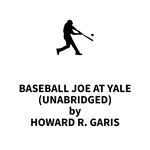 Baseball Joe at Yale (UNABRIDGED)