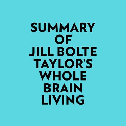 Summary of Jill Bolte Taylor's Whole Brain Living