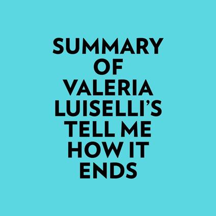 Summary of Valeria Luiselli's Tell Me How It Ends