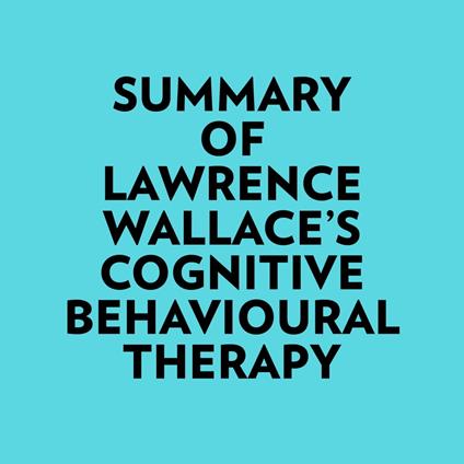 Summary of Lawrence Wallace's Cognitive Behavioural Therapy