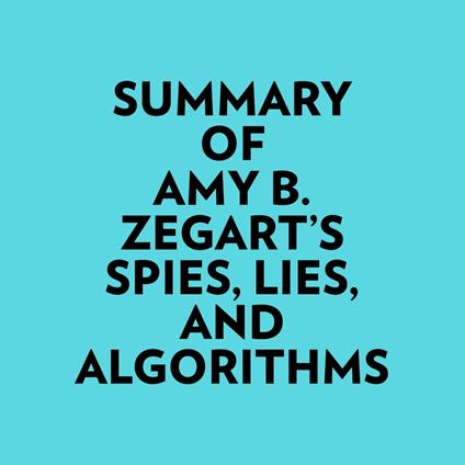 Summary of Amy B. Zegart's Spies, Lies, And Algorithms