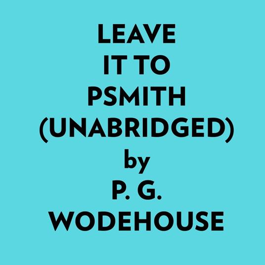 Leave It To Psmith (Unabridged)
