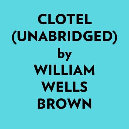 Clotel (Unabridged)