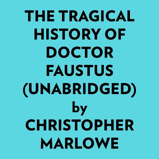 The Tragical History Of Doctor Faustus (Unabridged)