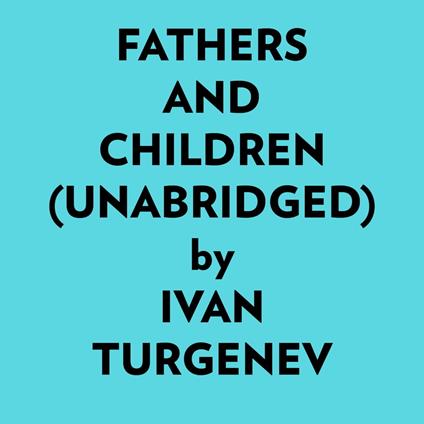 Fathers And Children (Unabridged)