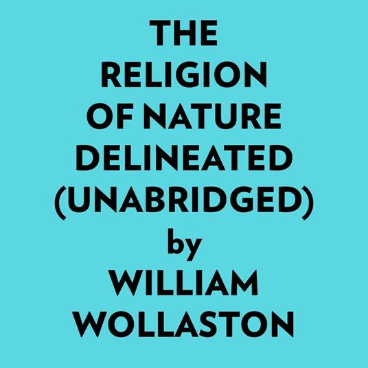 The Religion Of Nature Delineated (Unabridged)