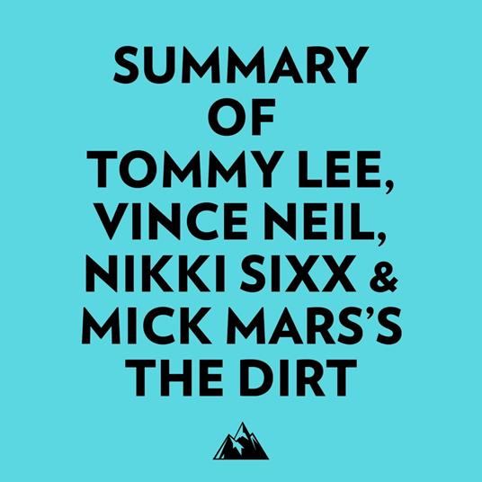 Summary of Tommy Lee, Vince Neil, Nikki Sixx & Mick Mars's The Dirt