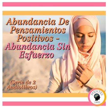 Abundancia De Pensamientos Positivos - Abundancia Sin Esfuerzo (Serie de 2 Audiolibros)