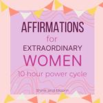 Affirmations For Extraordinary Women - 10 hour power cycle