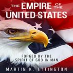 Empire of the United States, The: Forged by the Spirit of God in Man