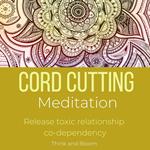 Cord Cutting Meditation Release toxic relationship co-dependency