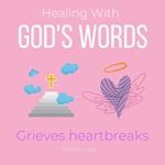 Healing With Gods Words Grieves heartbreaks