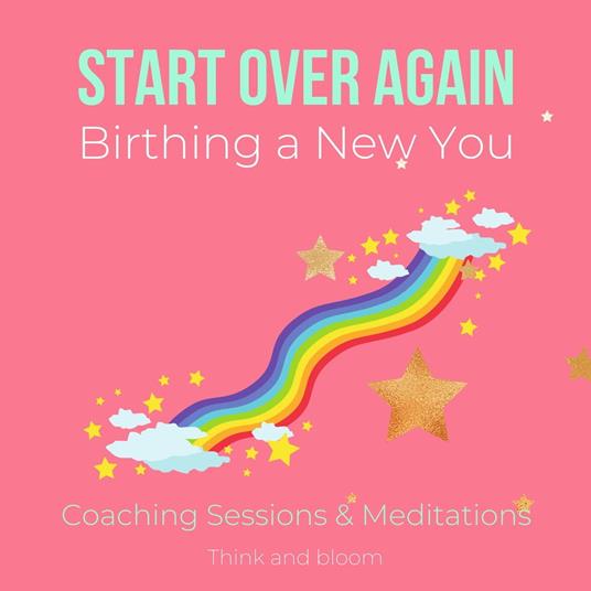 Start Over Again Birthing a New You Meditations & Coaching sessions