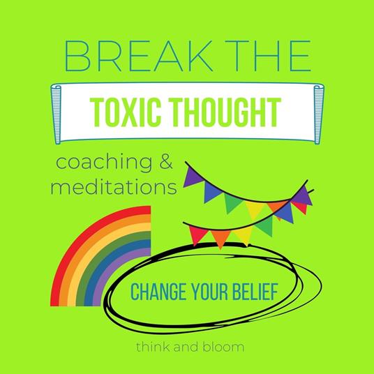 Break the Toxic Thought Coaching & Meditations Change your belief