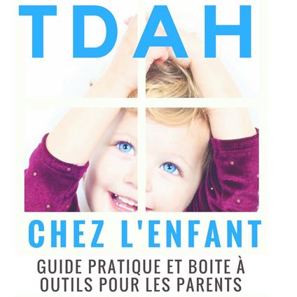 TDAH chez l’enfant : guide pratique et boite à outils pour les parents