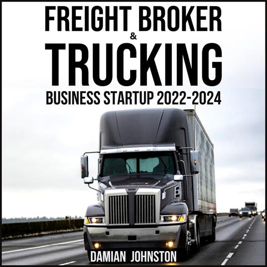 FREIGHT BROKER & TRUCKING BUSINESS STARTUP 2022-2024