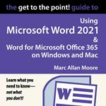 Get to the Point! Guide to Using Microsoft Word 2021 and Word for Microsoft Office 365 on Windows and Mac, The