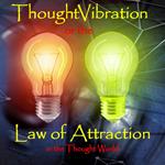 Thought Vibration or the Law of Attraction in the Thought World