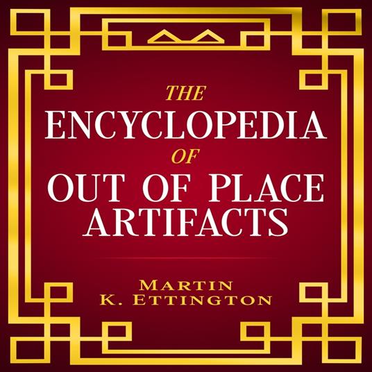 Encyclopedia of Out of Place Artifacts, The