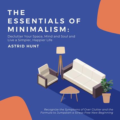 Essentials of Minimalism, The: Declutter Your Space, Mind and Soul and Live a Simpler, Happier Life