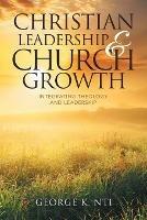 Christian Leadership & Church Growth: Integrating Theology and Leadership