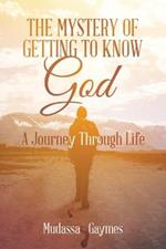 The Mystery of Getting to Know God: A Journey Through Life