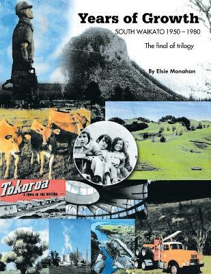 Years of Growth South Waikato 1950-1980: The final of trilogy - Elsie Monahan - cover