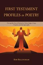 First Testament Profiles in Poetry: Through the Eyes of Patriarchs, Tribes, Judges, Kings, Prophets, and the Apocrypha