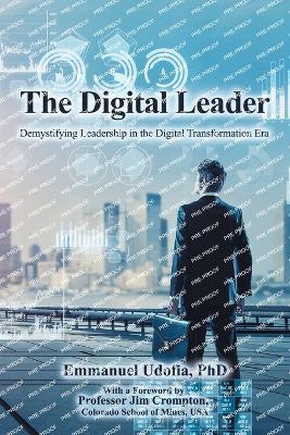 The Digital Leader: Demystifying Leadership in the Digital Transformation Era - Emmanuel Udofia - cover