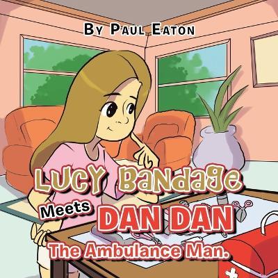 Lucy Bandage Meets Dan Dan The Ambulance Man. - Paul Eaton - cover