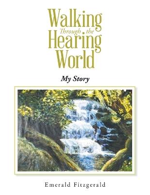 Walking Through the Hearing World: My Story - Emerald Fitzgerald - cover