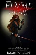 Femme Fatale Book 1: Straight Up With No Chaser