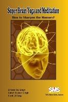 SuperBrain Yoga and Meditation: How to Sharpen the Memory? - Bharat Raj Singh,Satish Kumar Singh,Sunil Ji Garg - cover